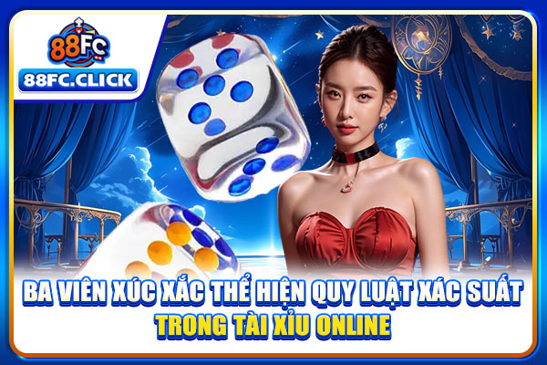 Ba viên xúc xắc thể hiện quy luật xác suất trong tài xỉu online