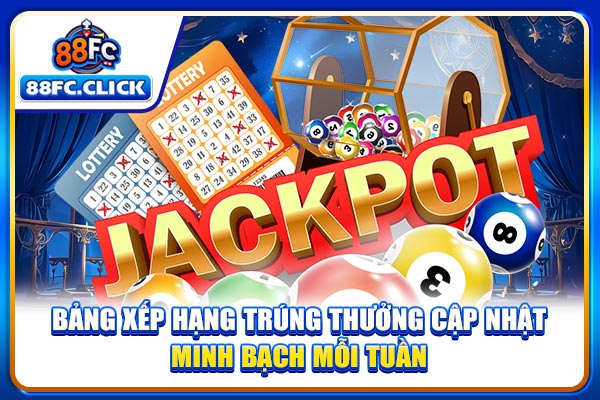  Bảng xếp hạng trúng thưởng cập nhật minh bạch mỗi tuần