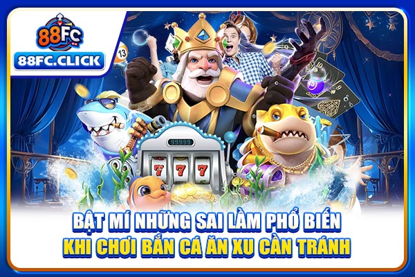 Bật mí những sai lầm phổ biến khi chơi bắn cá ăn xu cần tránh