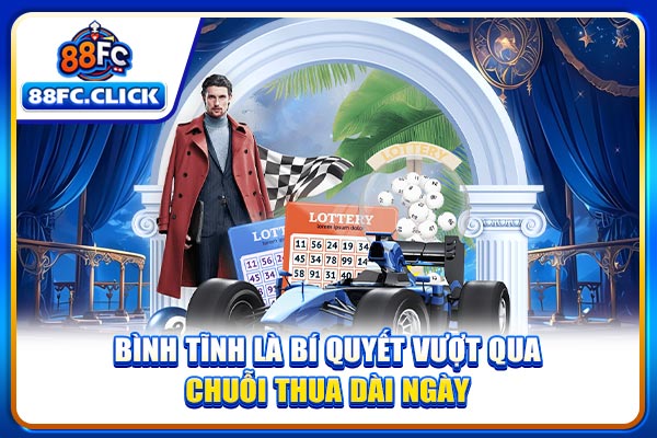 Bình tĩnh là bí quyết vượt qua chuỗi thua dài ngày