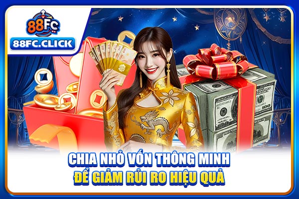 Chia nhỏ vốn thông minh để giảm rủi ro hiệu quả