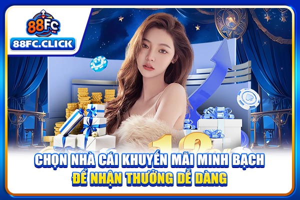 Chọn nhà cái khuyến mãi minh bạch để nhận thưởng dễ dàng