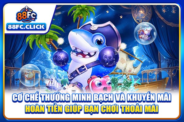 Cơ chế thưởng minh bạch và khuyến mãi hoàn tiền giúp bạn chơi thoải mái