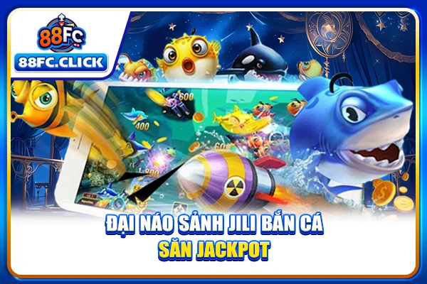 Đại náo sảnh Jili bắn cá săn Jackpot