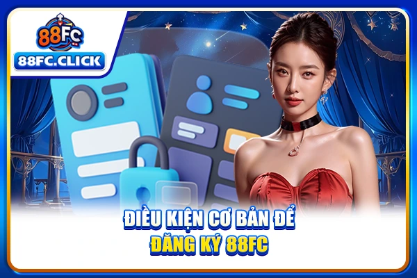 Điều kiện cơ bản để đăng ký 88FC