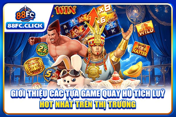 Giới thiệu các tựa game quay hũ tích luỹ hot nhất trên thị trường