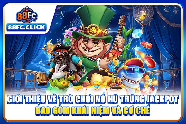 Giới thiệu về trò chơi nổ hũ trúng jackpot bao gồm khái niệm và cơ chế