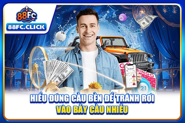 Hiểu đúng cầu bền để tránh rơi vào bẫy cầu nhiễu
