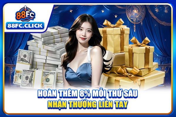 Hoàn thêm 8% mỗi thứ Sáu, Nhận thưởng liền tay