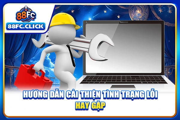 Hướng dẫn cải thiện tình trạng lỗi hay gặp