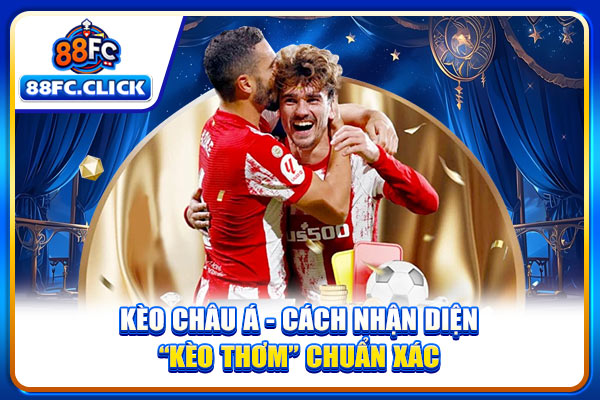 Kèo Châu Á - Cách Nhận Diện “Kèo Thơm” Chuẩn Xác