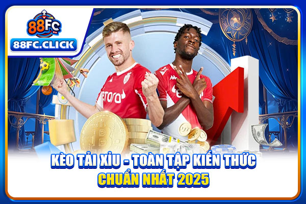 Kèo Tài Xỉu - Toàn Tập Kiến Thức Chuẩn Nhất 2025