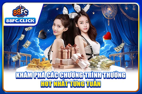 Khám phá các chương trình thưởng hot nhất từng tuần