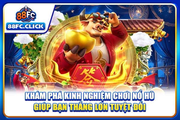 Khám phá kinh nghiệm chơi nổ hũ giúp bạn thắng lớn tuyệt đối
