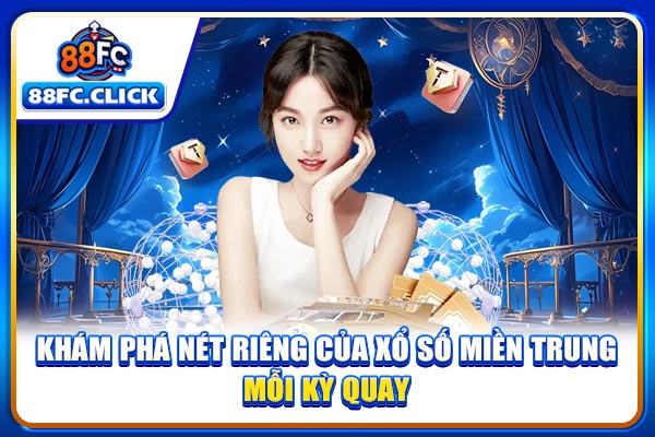 Khám phá nét riêng của xổ số miền Trung mỗi kỳ quay