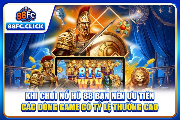 Khi chơi nổ hũ 88 bạn nên ưu tiên các dòng game có tỷ lệ thưởng cao