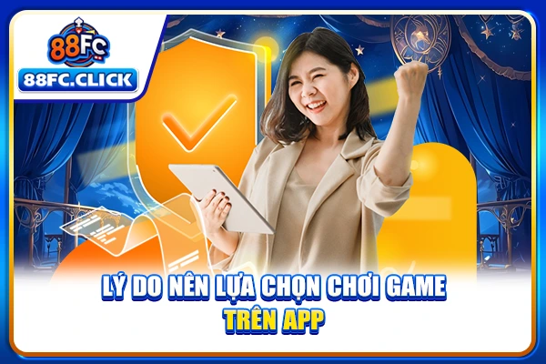 Lý do nên lựa chọn chơi game trên app