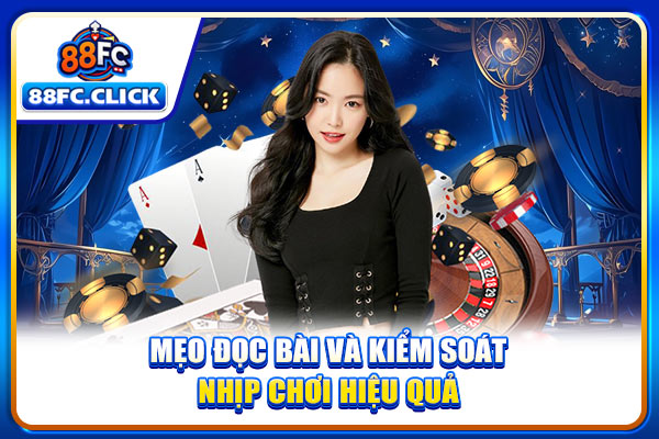 Mẹo đọc bài và kiểm soát nhịp chơi hiệu quả