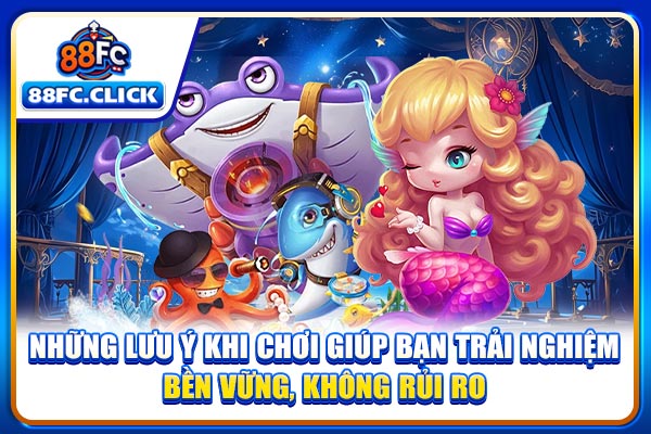 Những lưu ý khi chơi giúp bạn trải nghiệm bền vững, không rủi ro