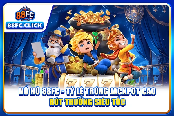 Nổ Hũ 88FC - Tỷ Lệ Trúng Jackpot Cao, Rút Thưởng Siêu Tốc