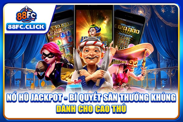 Nổ Hũ Jackpot - Bí Quyết Săn Thưởng Khủng Dành Cho Cao Thủ