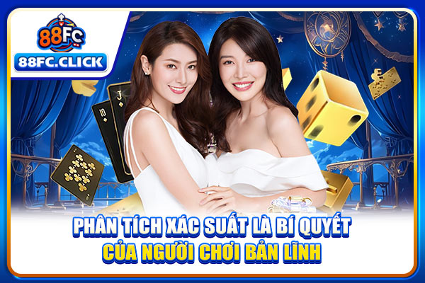 Phân tích xác suất là bí quyết của người chơi bản lĩnh