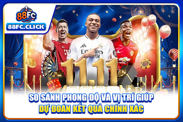 So sánh phong độ và vị trí giúp dự đoán kết quả chính xác