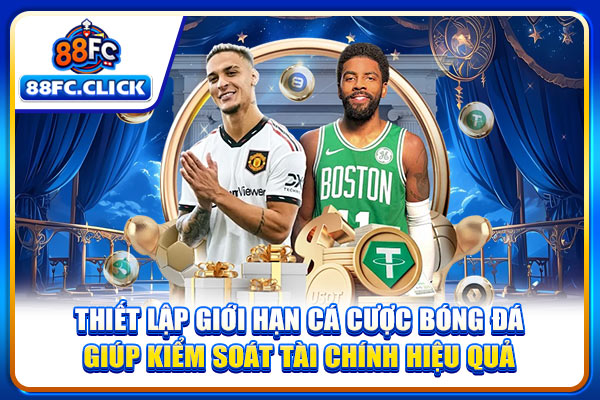 Thiết lập giới hạn cá cược bóng đá giúp kiểm soát tài chính hiệu quả