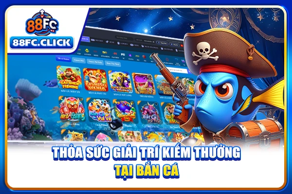 Thỏa sức giải trí kiếm thưởng tại Bắn cá 88FC