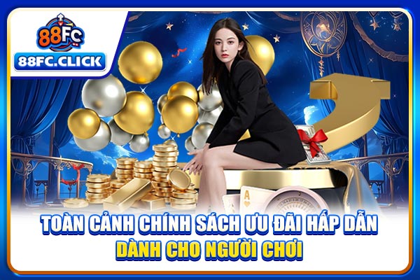 Toàn cảnh chính sách ưu đãi hấp dẫn dành cho người chơi