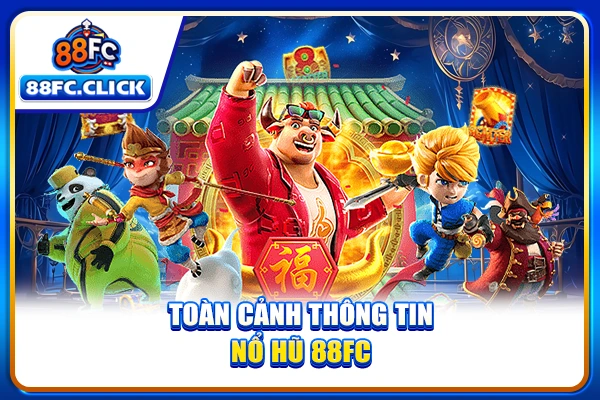 Toàn cảnh thông tin nổ hũ 88FC