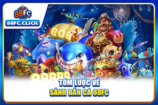 Tóm lược về sảnh bắn cá 88FC