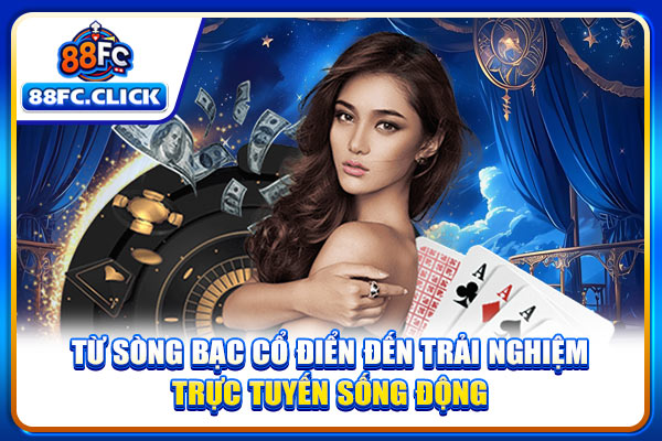 Từ sòng bạc cổ điển đến trải nghiệm trực tuyến sống động