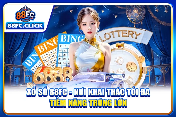 Xổ Số 88FC - Nơi Khai Thác Tối Đa Tiềm Năng Trúng Lớn