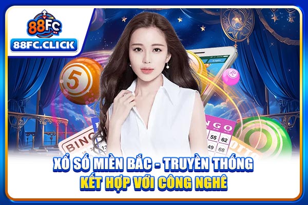 Xổ Số Miền Bắc - Truyền Thống Kết Hợp Với Công Nghê