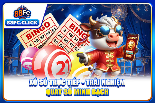 Xổ Số Trực Tiếp - Trải Nghiệm Quay Số Minh Bạch